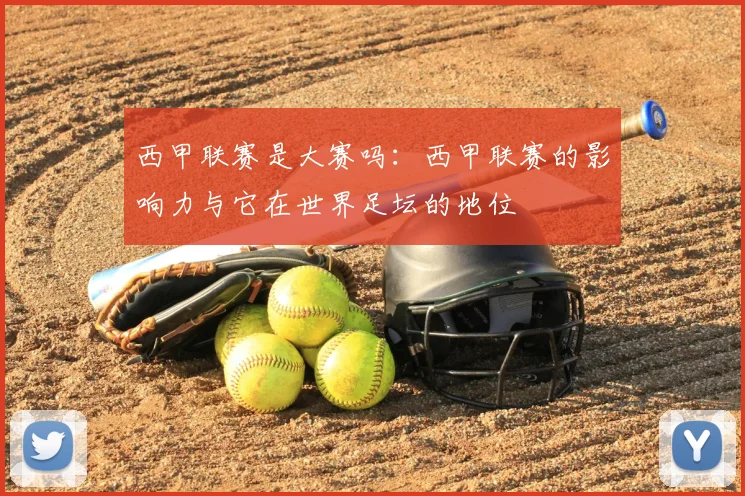 西甲联赛是大赛吗：西甲联赛的影响力与它在世界足坛的地位